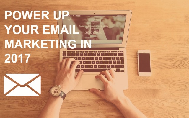 How to Power Up Your Email Marketing in 2017