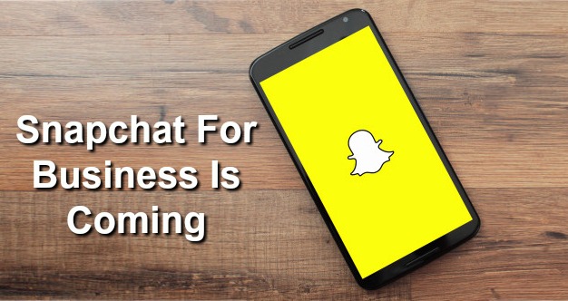 Snapchat for business is coming…Get in early!